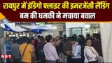 रायपुर एयरपोर्ट पर इंडिगो फ्लाइट की आपातकालीन लैंडिंग, बम की अफवाह ने फिर करी फजीहत,देखें वीडियो